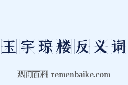玉宇琼楼反义词是什么意思的图片